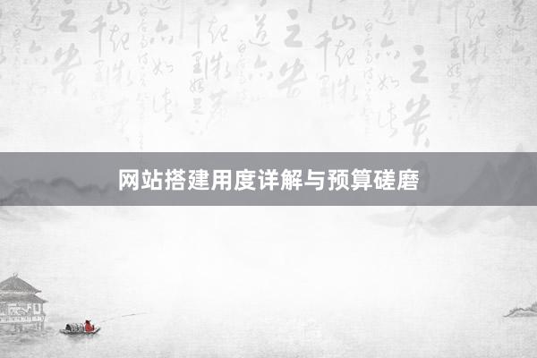 网站搭建用度详解与预算磋磨