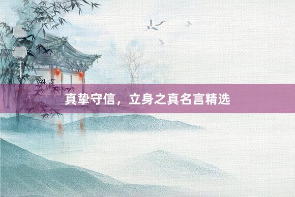真挚守信，立身之真名言精选